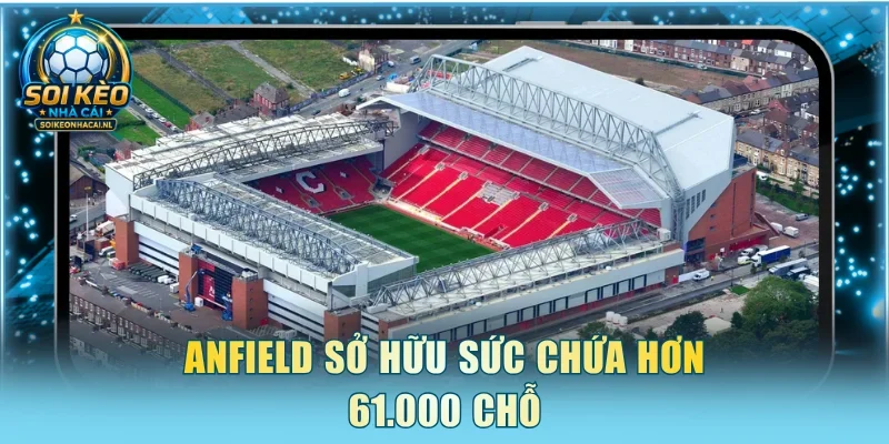 Anfield sở hữu sức chứa hơn 61.000 chỗ