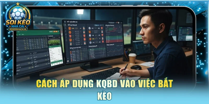 Cách áp dụng KQBD vào việc bắt kèo