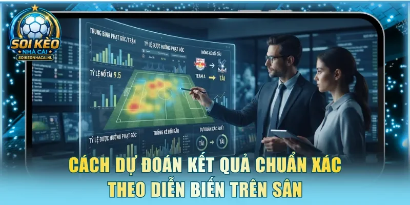 Cách dự đoán kết quả chuẩn xác theo diễn biến trên sân