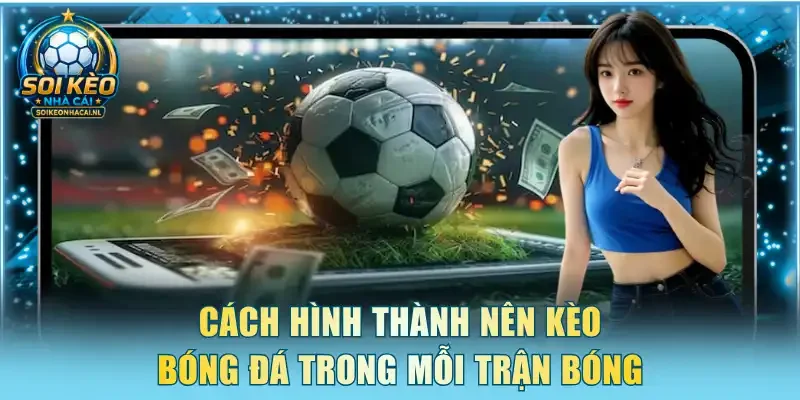 Cách hình thành nên kèo bóng đá trong mỗi trận bóng