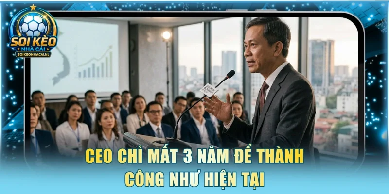 CEO chỉ mất 3 năm để thành công như hiện tại
