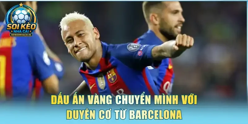 Dấu ấn vàng chuyển mình với duyên cơ từ Barcelona