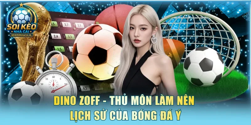 Dino Zoff - Thủ môn làm nên lịch sử của bóng đá Ý