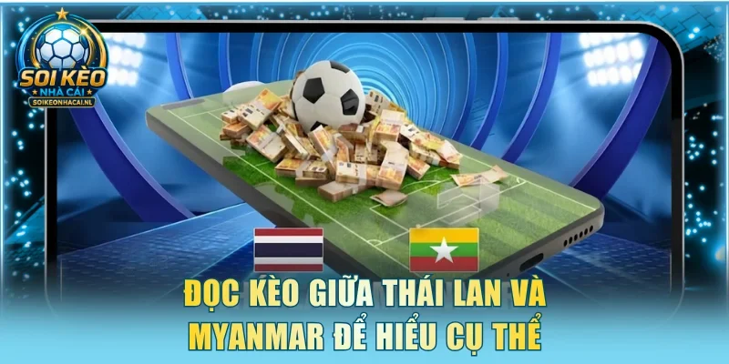 Đọc kèo giữa Thái Lan và Myanmar để hiểu cụ thể