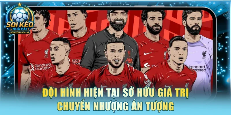 Đội hình hiện tại sở hữu giá trị chuyển nhượng ấn tượng