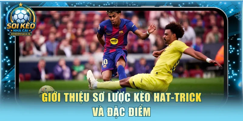 Giới thiệu sơ lược kèo hat-trick và đặc điểm