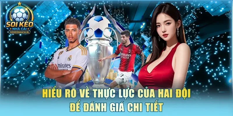 Hiểu rõ về thực lực của hai đội để đánh giá chi tiết