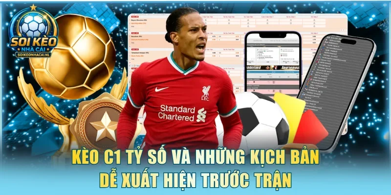 Kèo C1 tỷ số và những kịch bản dễ xuất hiện trước trận