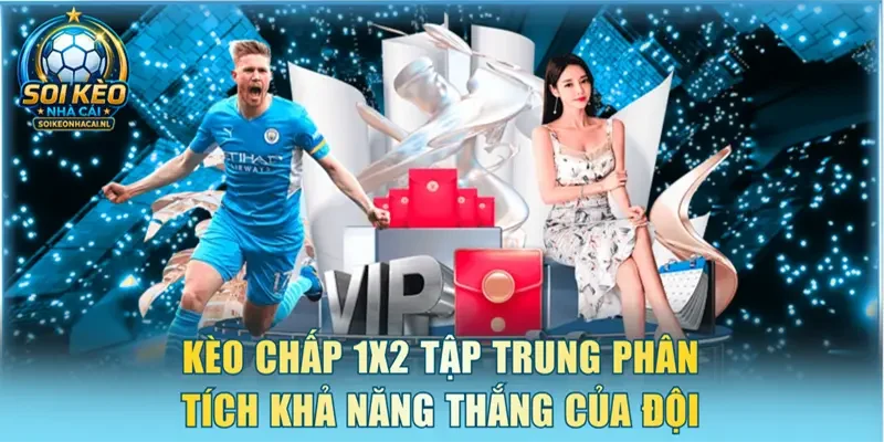 Kèo chấp 1X2 tập trung phân tích khả năng thắng của đội