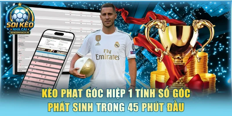 Kèo phạt góc hiệp 1 tính số góc phát sinh trong 45 phút đầu