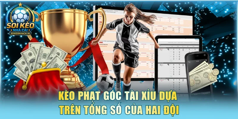 Kèo phạt góc Tài Xỉu dựa trên tổng số của hai đội