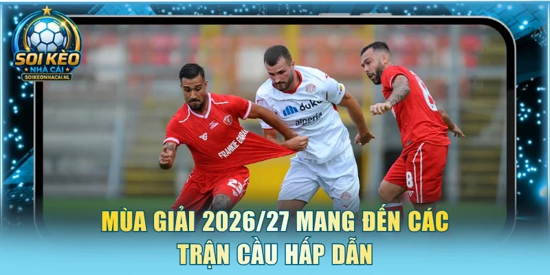 Mùa giải 2026/27 mang đến các trận cầu hấp dẫn
