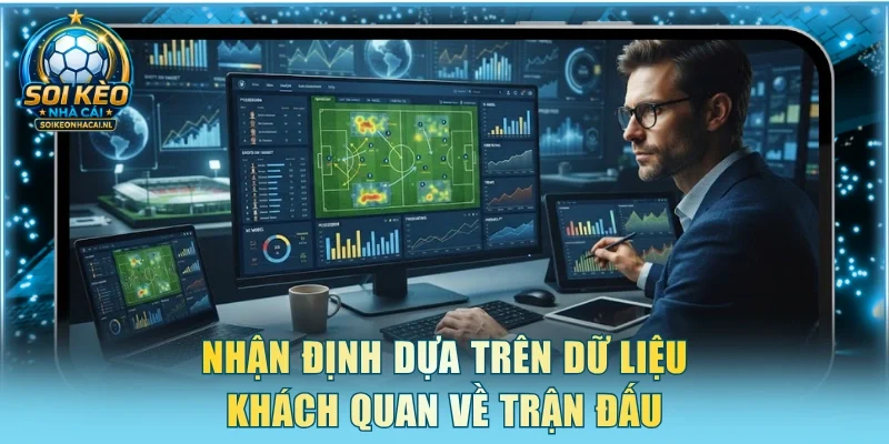 Nhận định dựa trên dữ liệu khách quan về trận đấu
