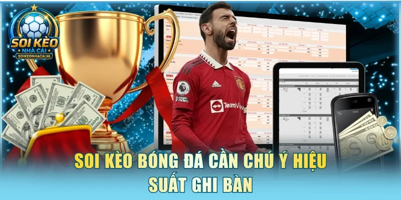Soi kèo bóng đá cần chú ý hiệu suất ghi bàn