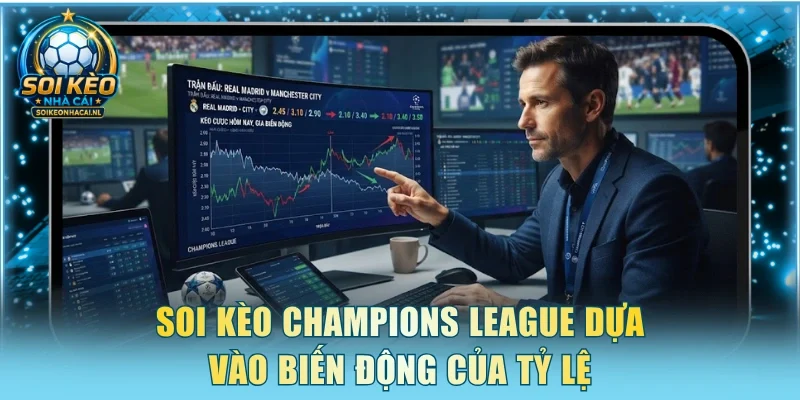 Soi kèo Champions League dựa vào biến động của tỷ lệ