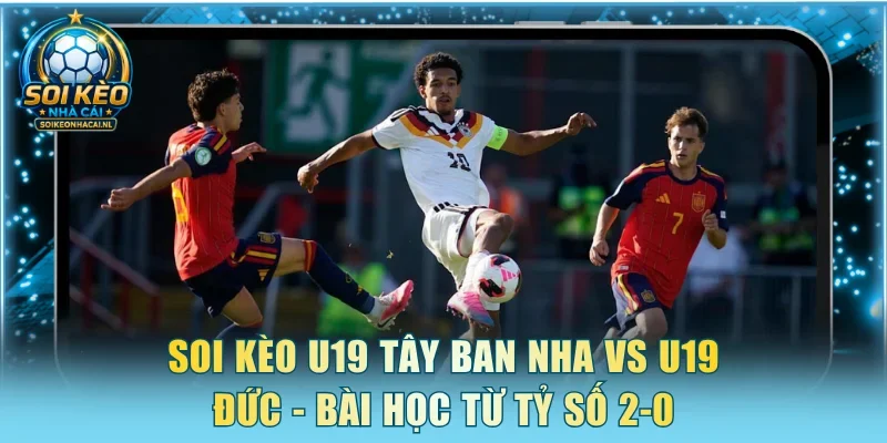 Soi kèo U19 Tây Ban Nha vs U19 Đức