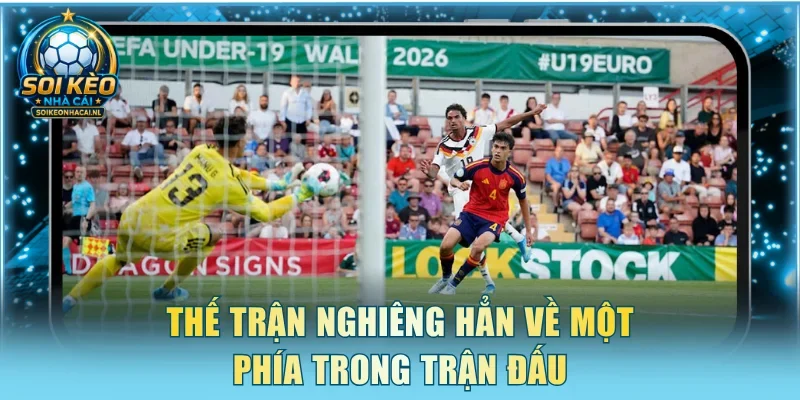 Thế trận nghiêng hẳn về một phía trong trận đấu