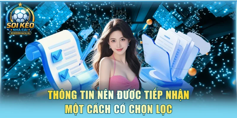 Thông tin nên được tiếp nhận một cách có chọn lọc