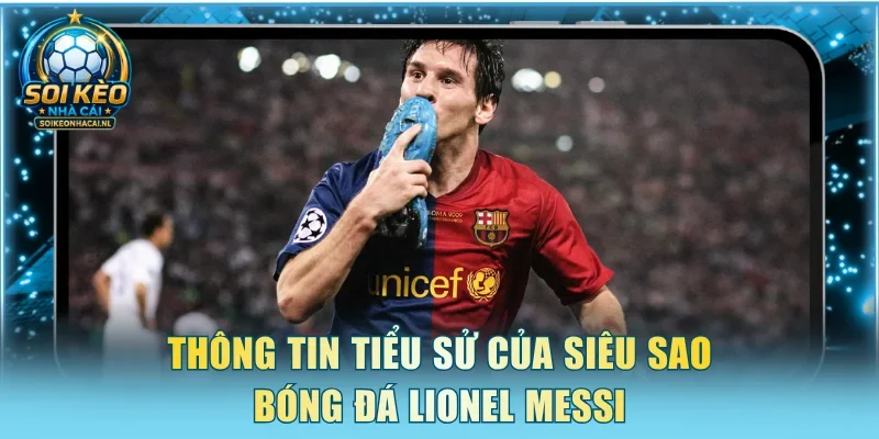 Thông tin tiểu sử của siêu sao bóng đá Lionel Messi