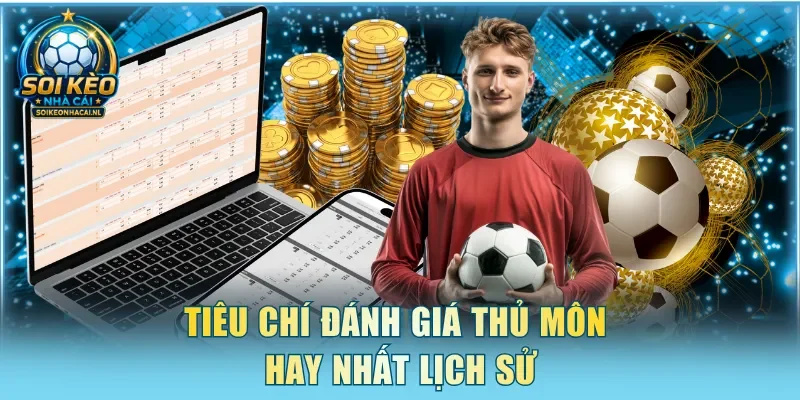 Tiêu chí đánh giá thủ môn hay nhất lịch sử