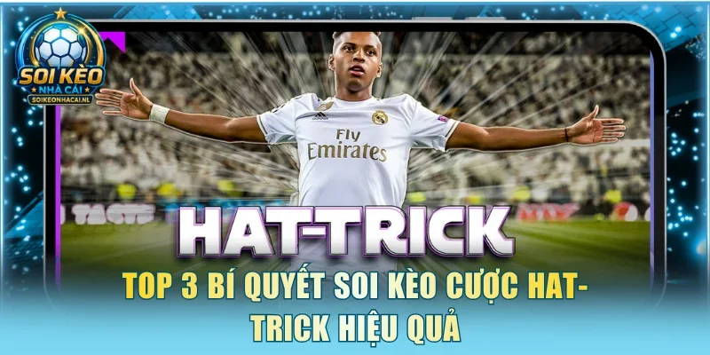 Top 3 bí quyết soi kèo cược hat-trick hiệu quả