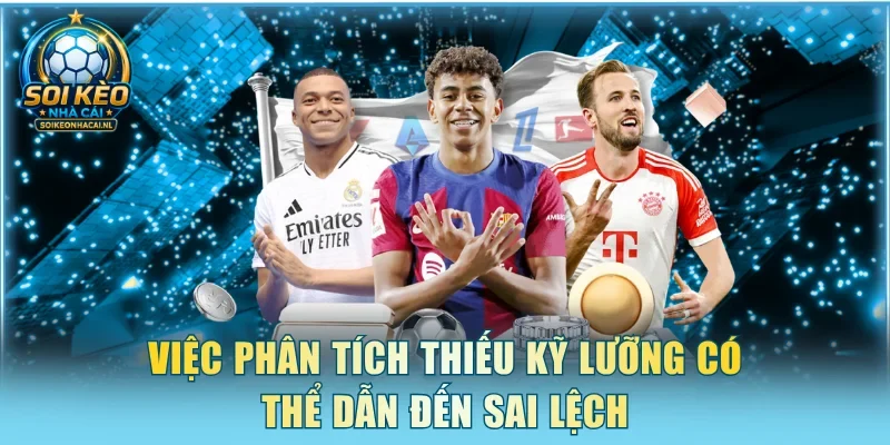 Việc phân tích thiếu kỹ lưỡng có thể dẫn đến sai lệch
